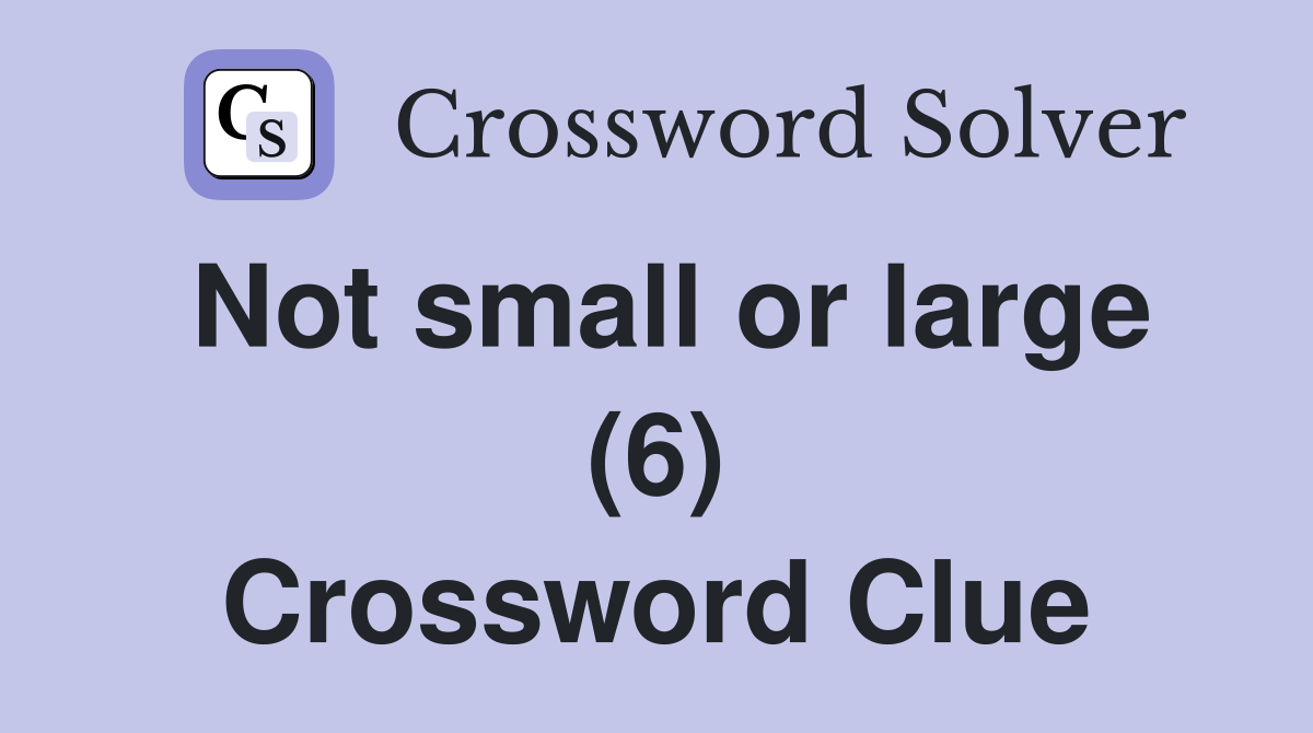 Not small or large (6) Crossword Clue
