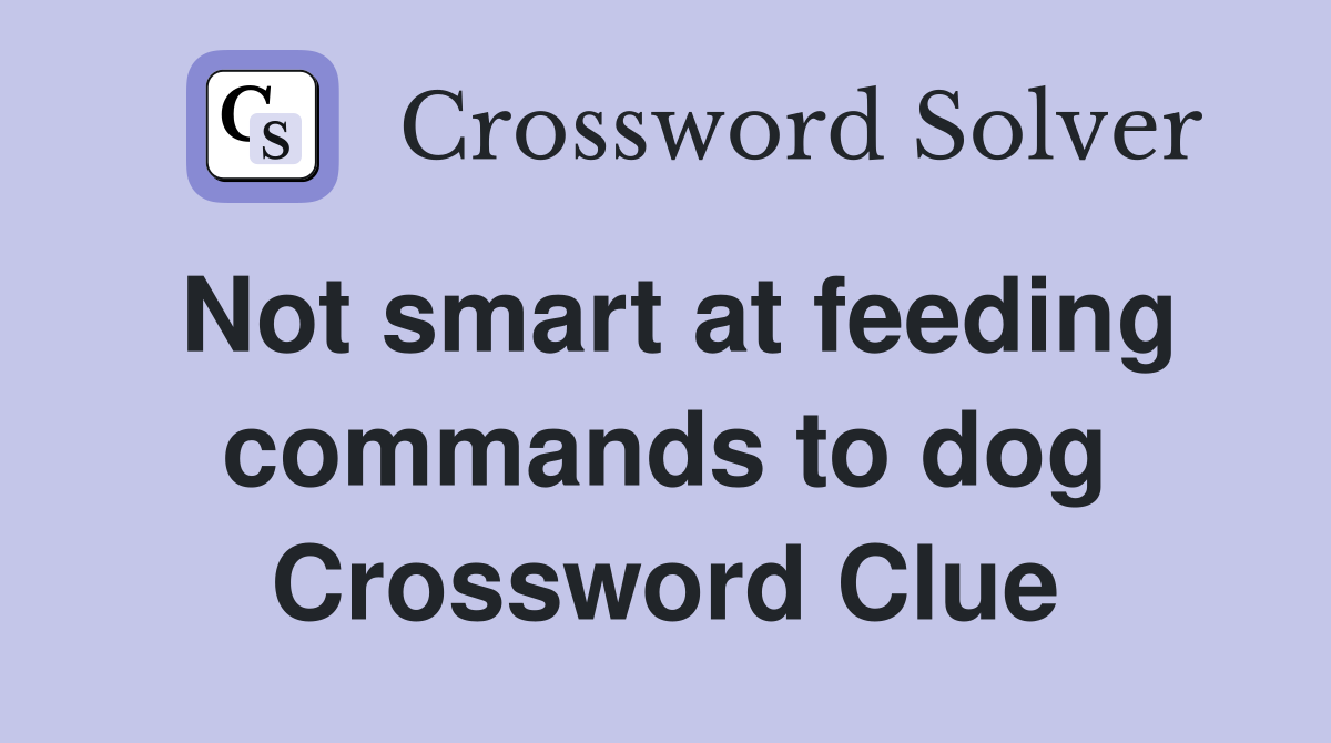 Not smart at feeding commands to dog Crossword Clue