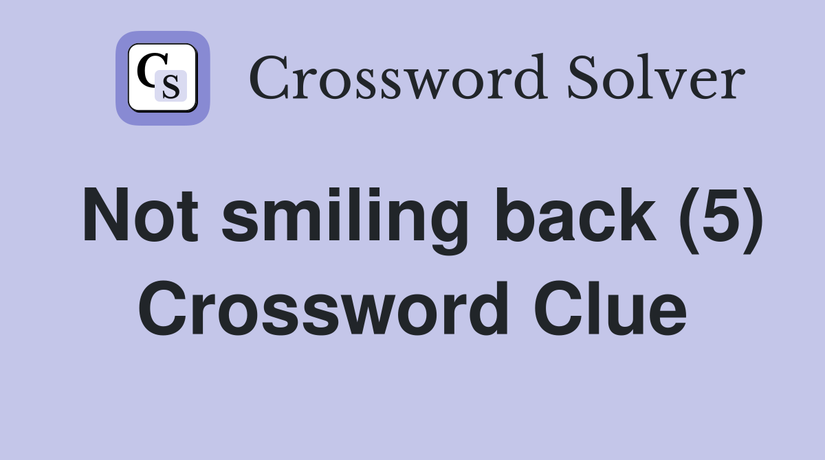 Not smiling back (5) Crossword Clue
