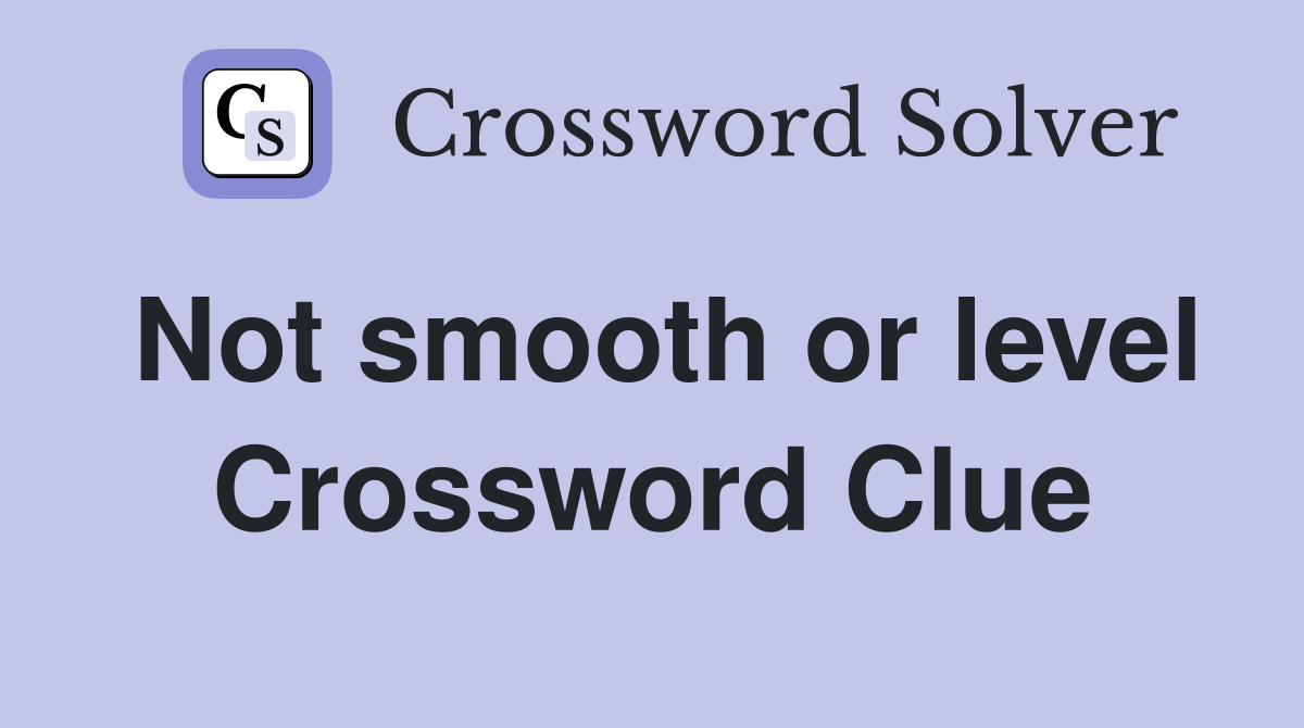 Not smooth or level Crossword Clue
