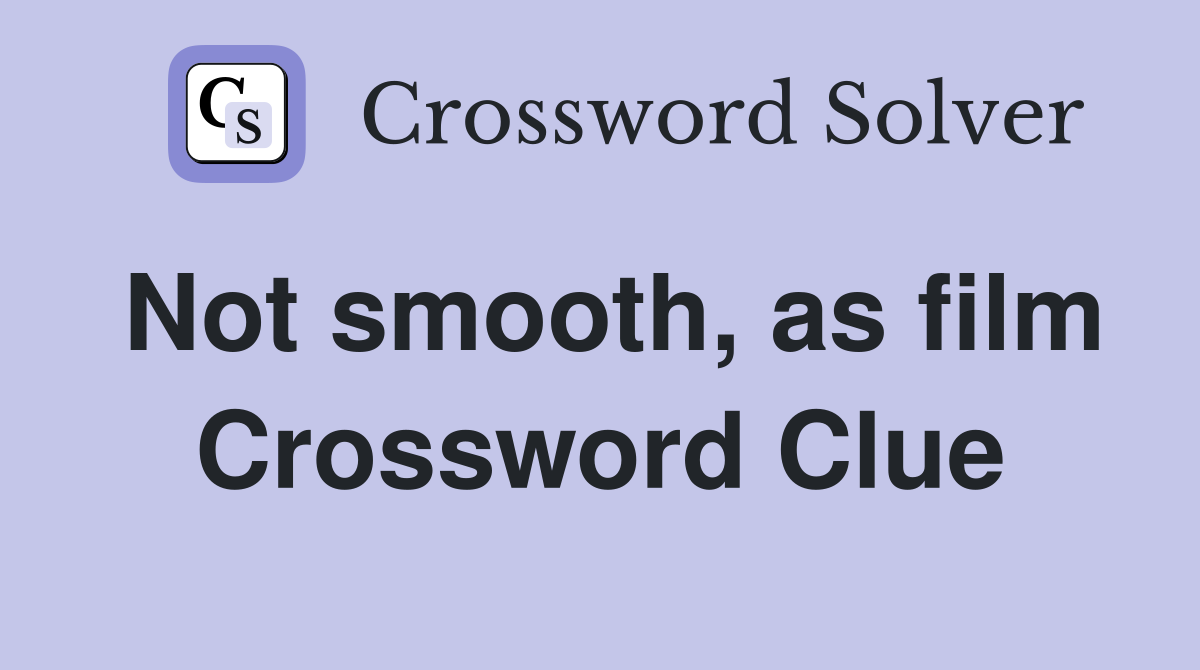 Not smooth, as film Crossword Clue