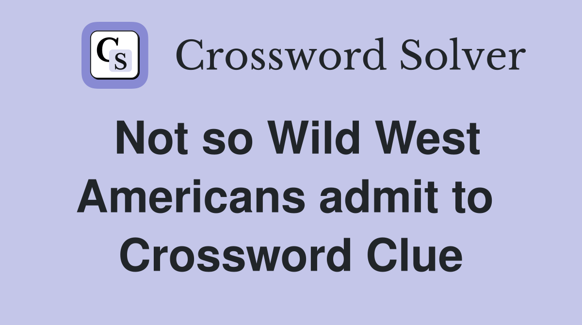Not so Wild West Americans admit to  Crossword Clue