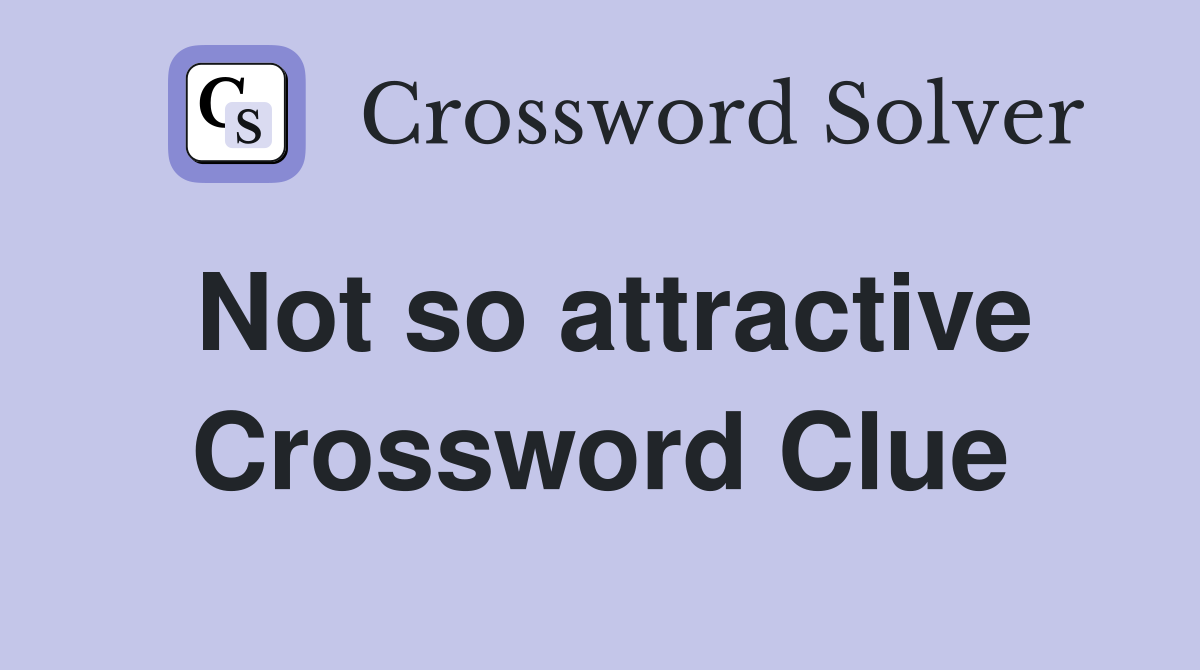 Not so attractive Crossword Clue