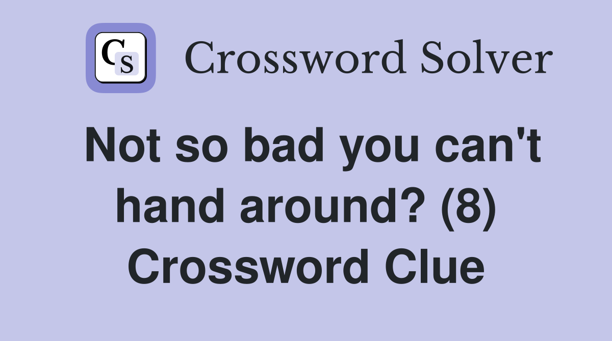 Not so bad you can't hand around? (8) Crossword Clue