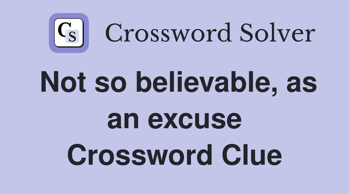 Not so believable, as an excuse Crossword Clue
