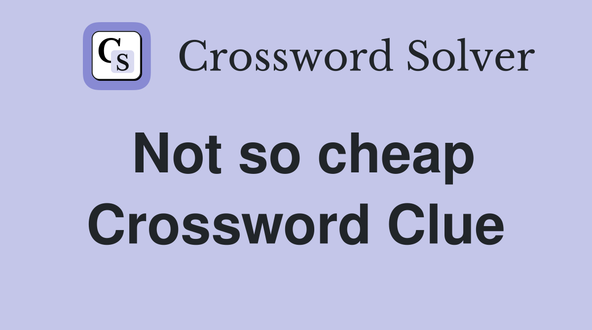 Not so cheap Crossword Clue