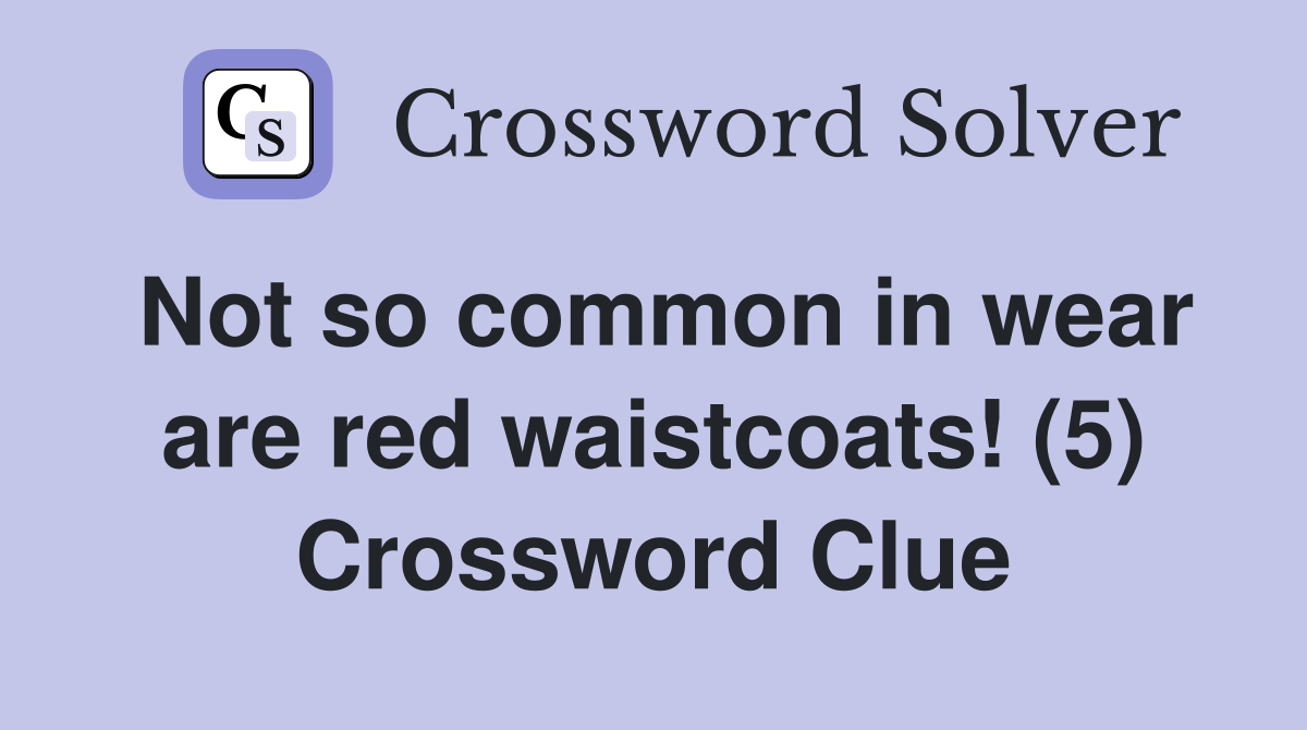 Not so common in wear are red waistcoats! (5) Crossword Clue