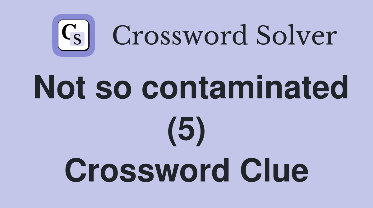 Not so contaminated (5) Crossword Clue