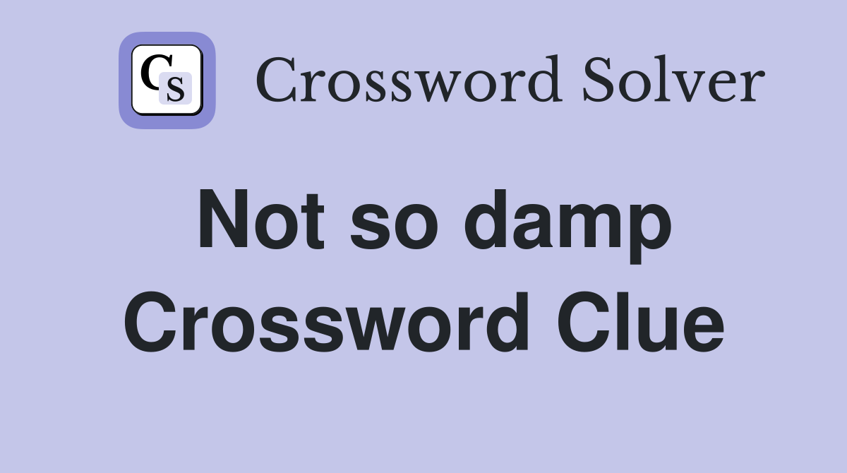 Not so damp Crossword Clue