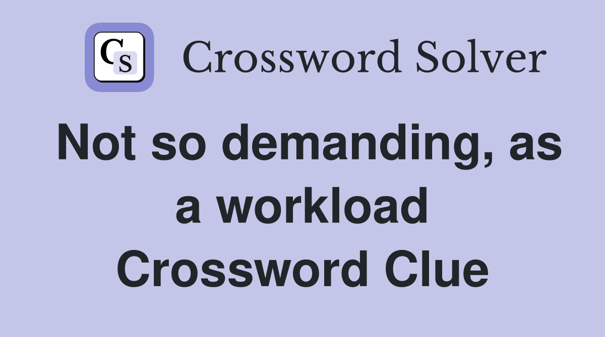 Not so demanding, as a workload Crossword Clue