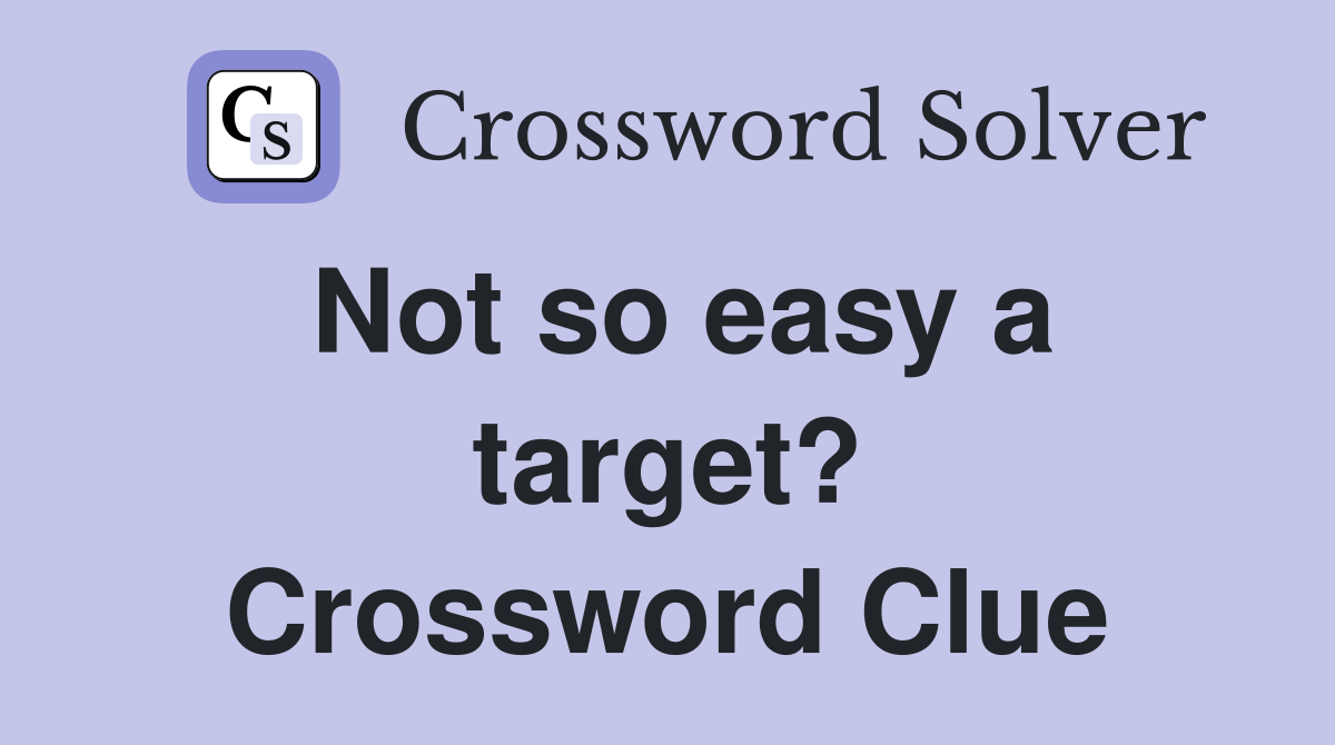 Not so easy a target? Crossword Clue