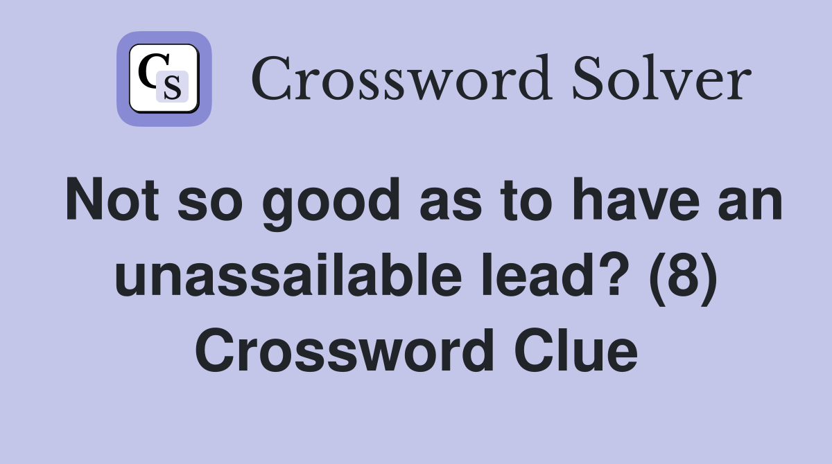 Not so good as to have an unassailable lead? (8) Crossword Clue