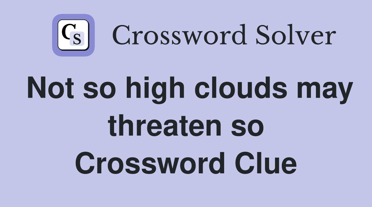 Not so high clouds may threaten so Crossword Clue