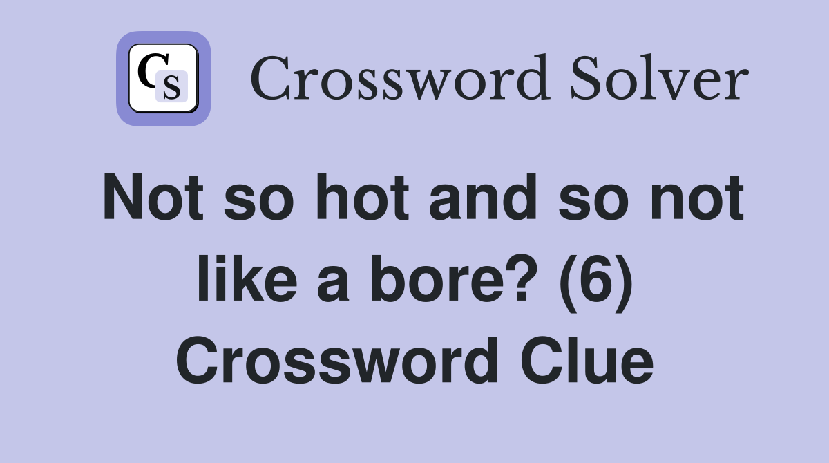 Not so hot and so not like a bore? (6) Crossword Clue