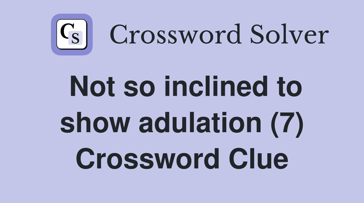 Not so inclined to show adulation (7) Crossword Clue