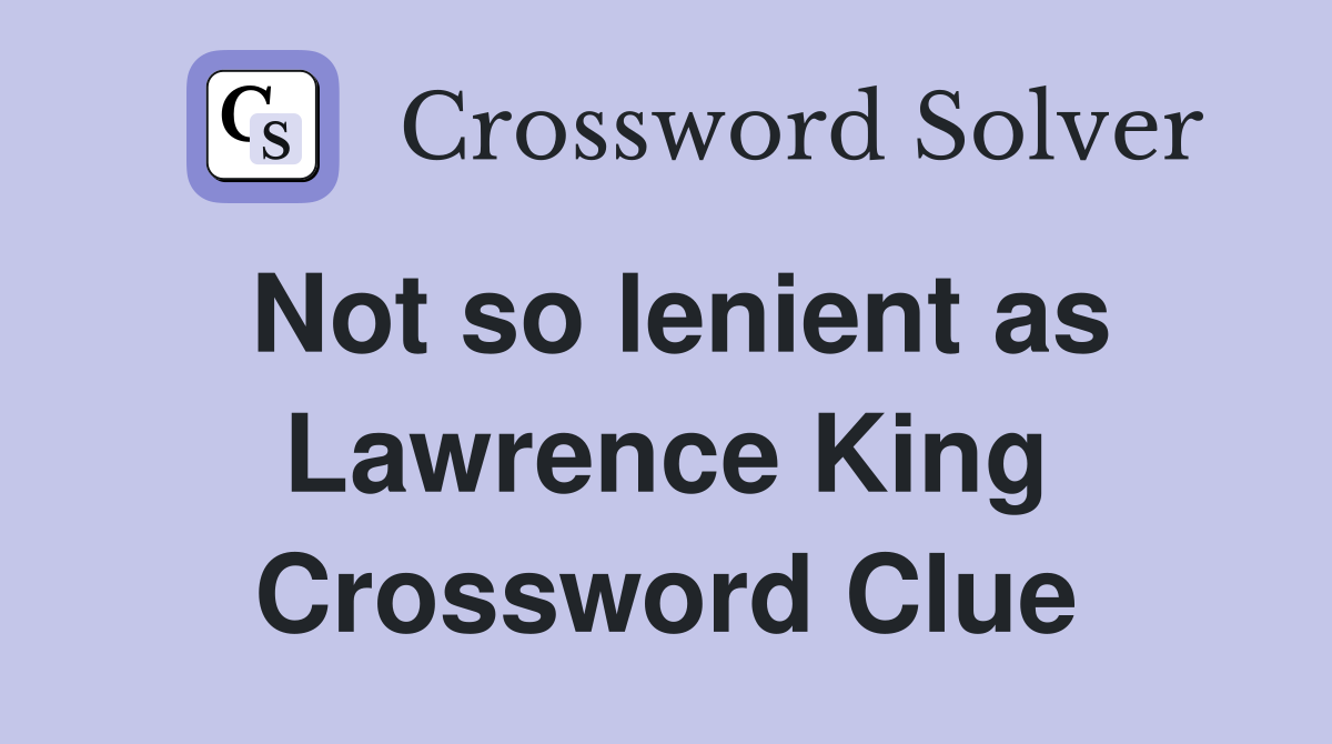 Not so lenient as Lawrence King Crossword Clue