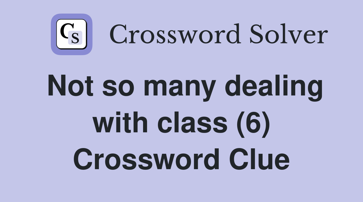 Not so many dealing with class (6) Crossword Clue