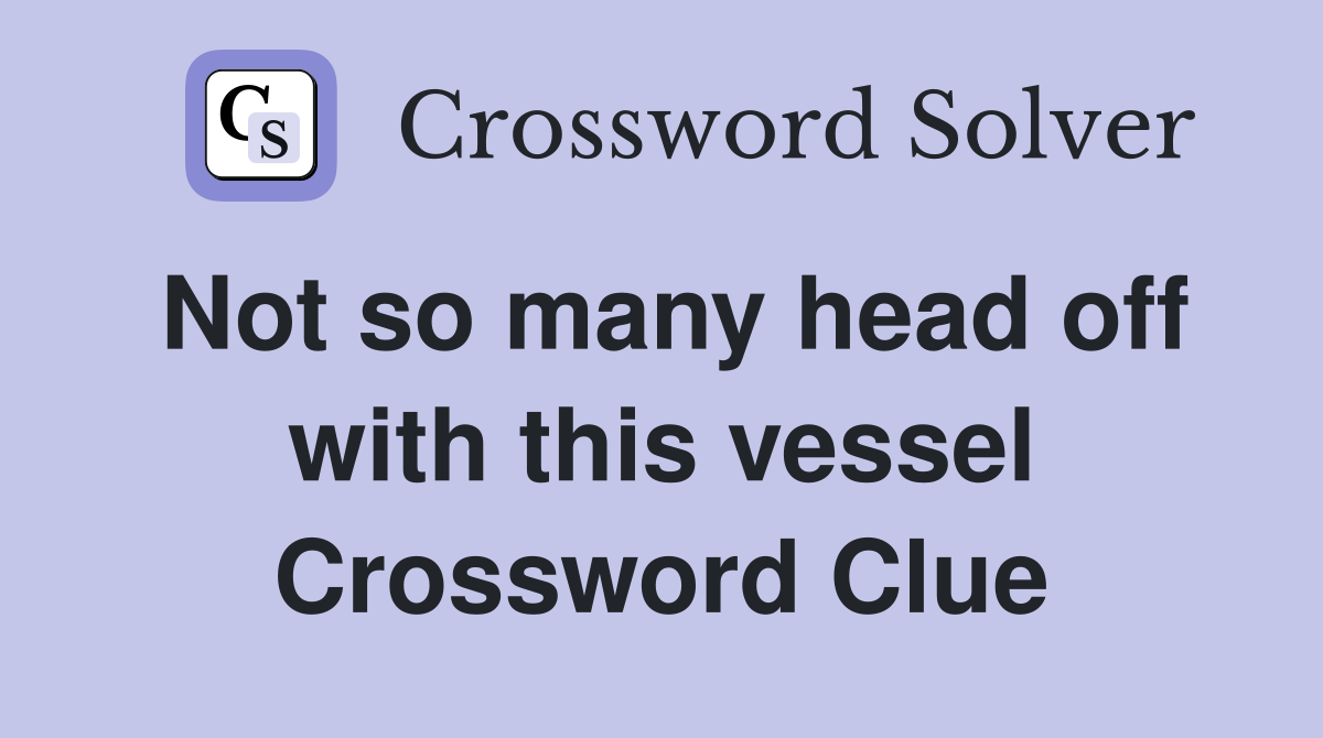 Not so many head off with this vessel Crossword Clue