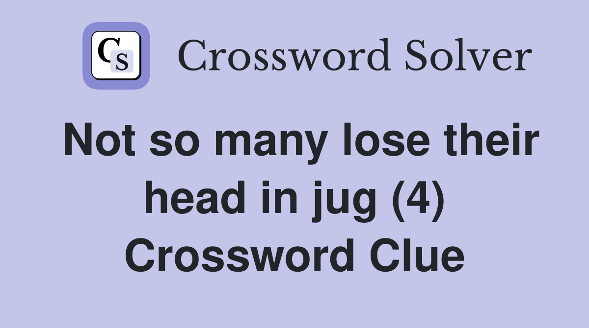 Not so many lose their head in jug (4) Crossword Clue