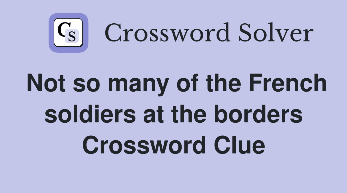 Not so many of the French soldiers at the borders Crossword Clue