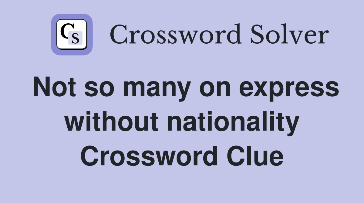 Not so many on express without nationality Crossword Clue