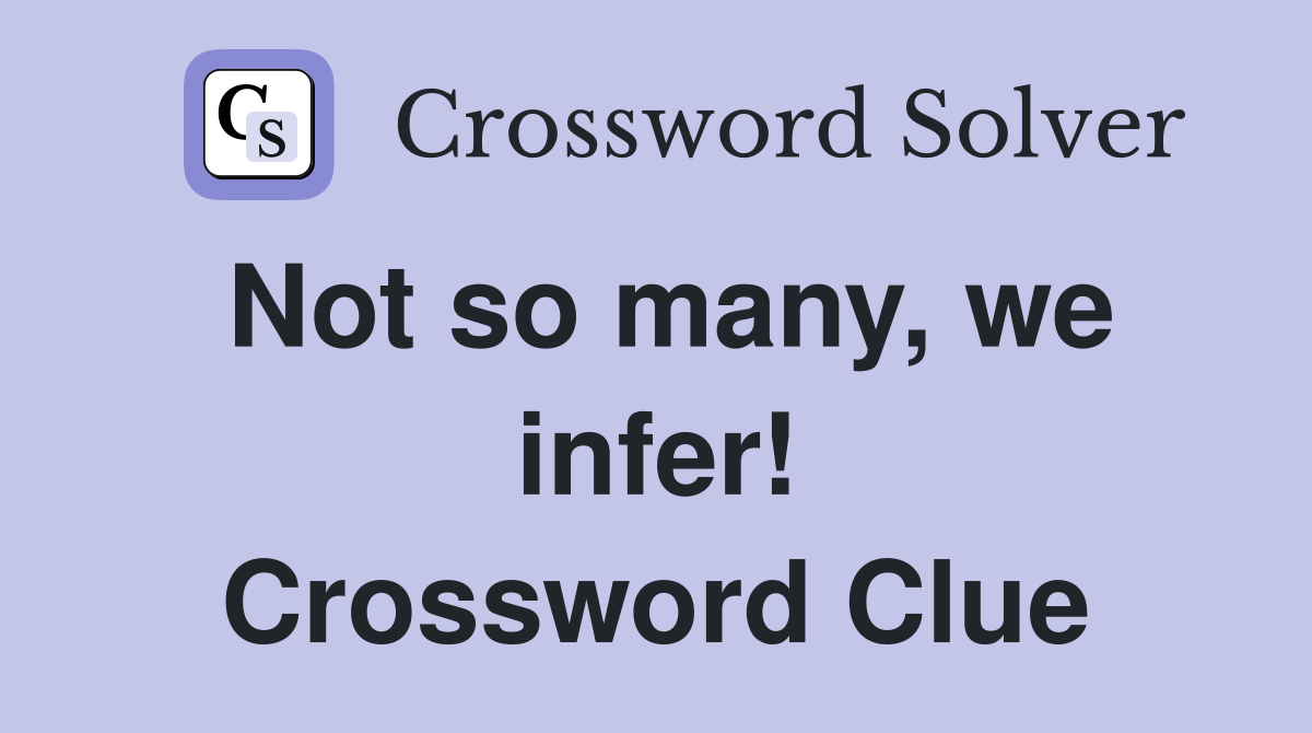 Not so many, we infer! Crossword Clue