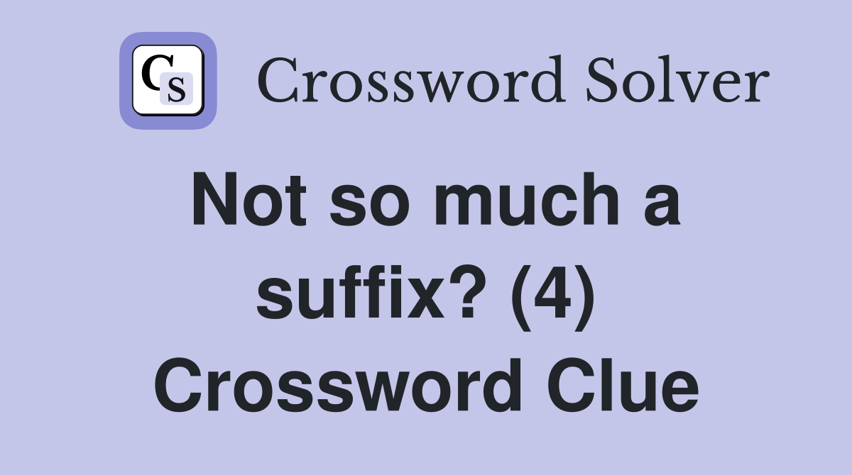 Not so much a suffix? (4) Crossword Clue