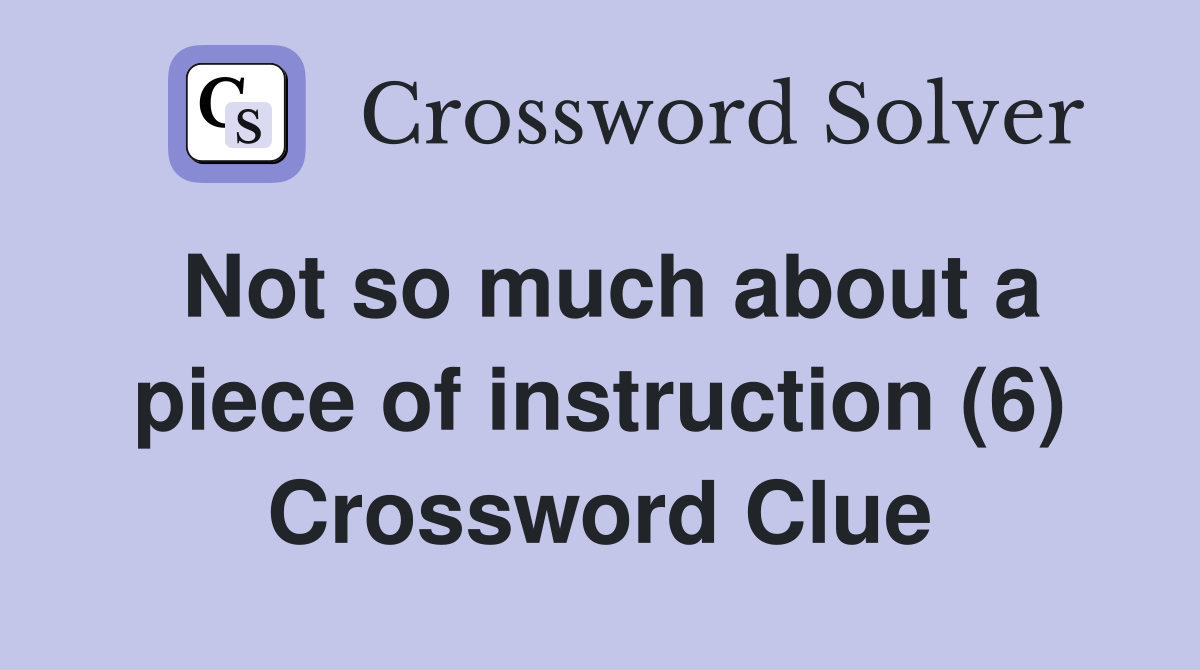 Not so much about a piece of instruction (6) Crossword Clue