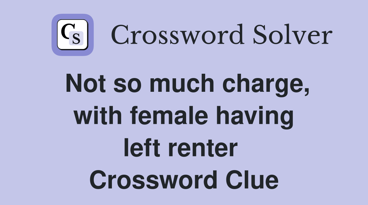 Not so much charge, with female having left renter  Crossword Clue