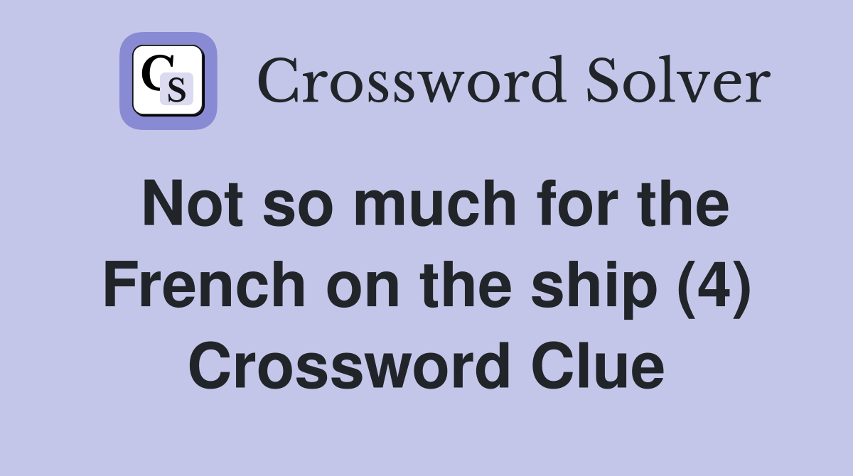 Not so much for the French on the ship (4) Crossword Clue