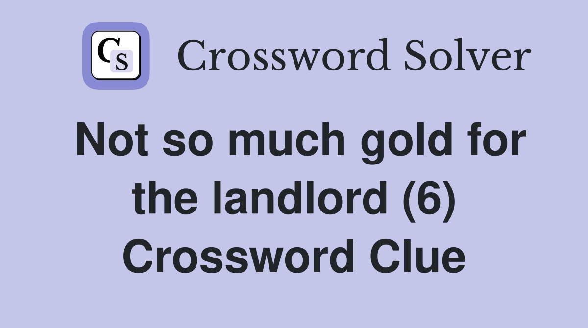 Not so much gold for the landlord (6) Crossword Clue