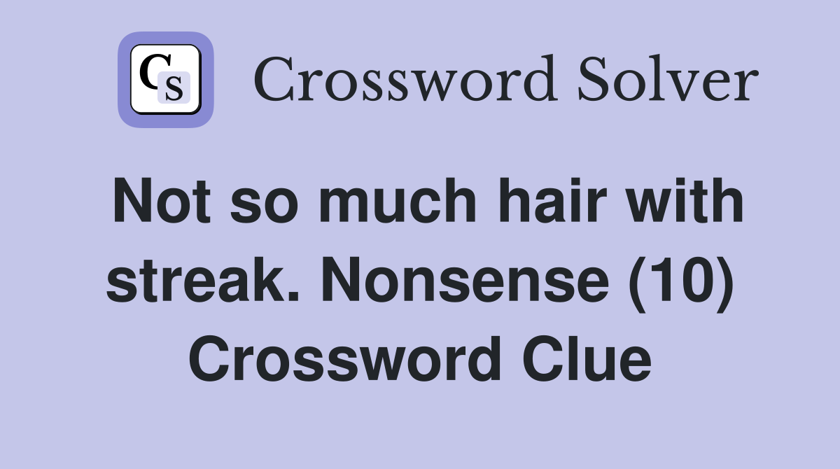 Not so much hair with streak. Nonsense (10) Crossword Clue