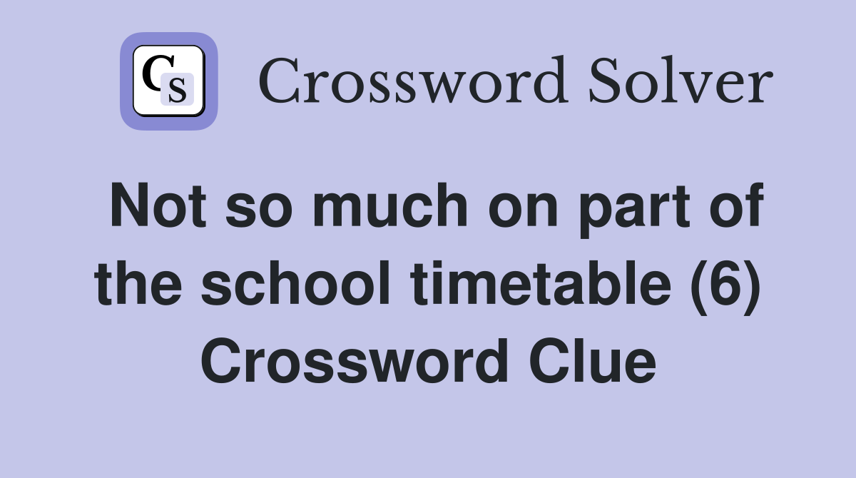 Not so much on part of the school timetable (6) Crossword Clue