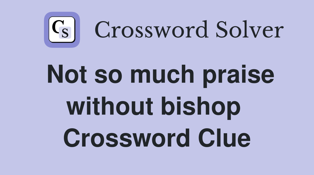 Not so much praise without bishop  Crossword Clue