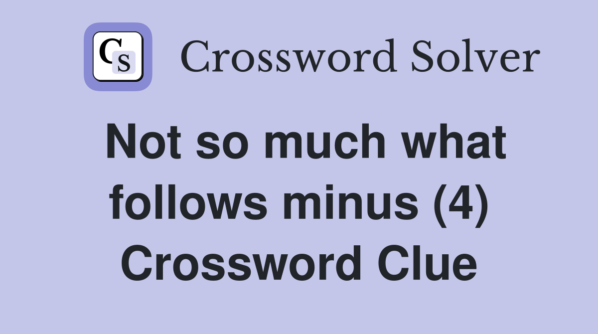Not so much what follows minus (4) Crossword Clue
