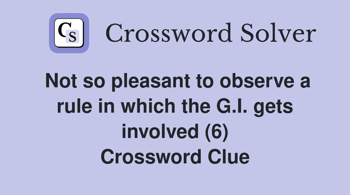 Not so pleasant to observe a rule in which the G.I. gets involved (6) Crossword Clue