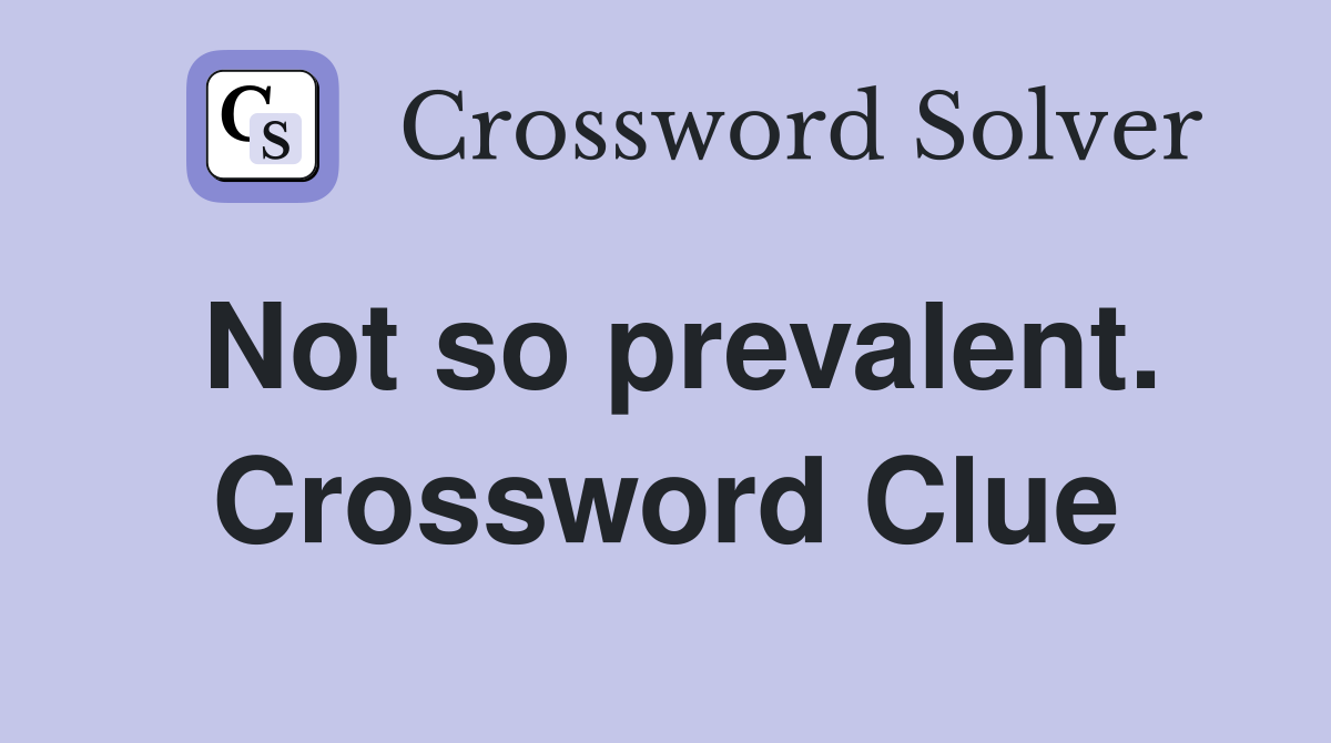 Not so prevalent. Crossword Clue