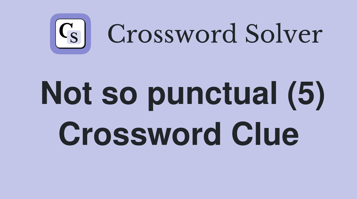 Not so punctual (5) Crossword Clue