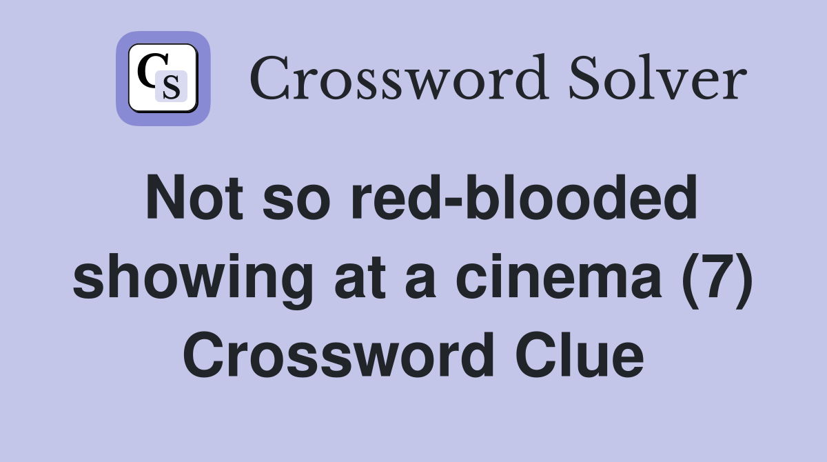 Not so red-blooded showing at a cinema (7) Crossword Clue