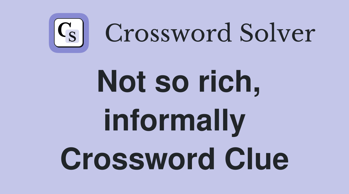 Not so rich, informally Crossword Clue