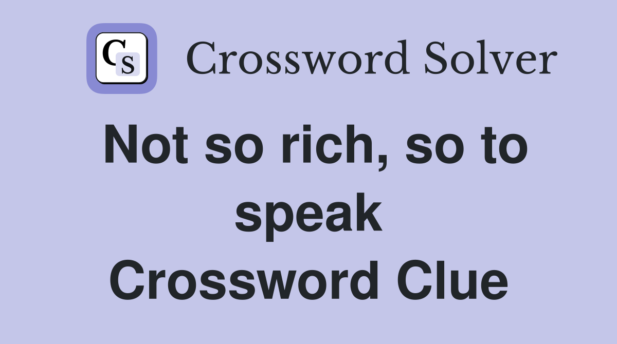 Not so rich, so to speak Crossword Clue