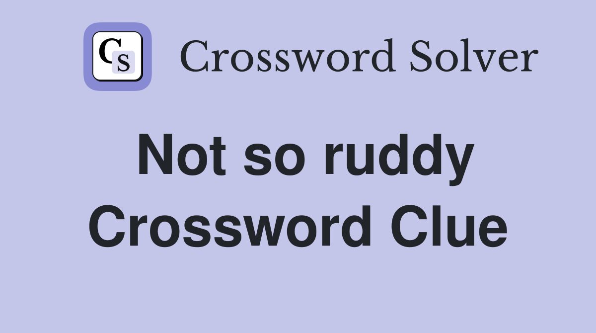 Not so ruddy Crossword Clue