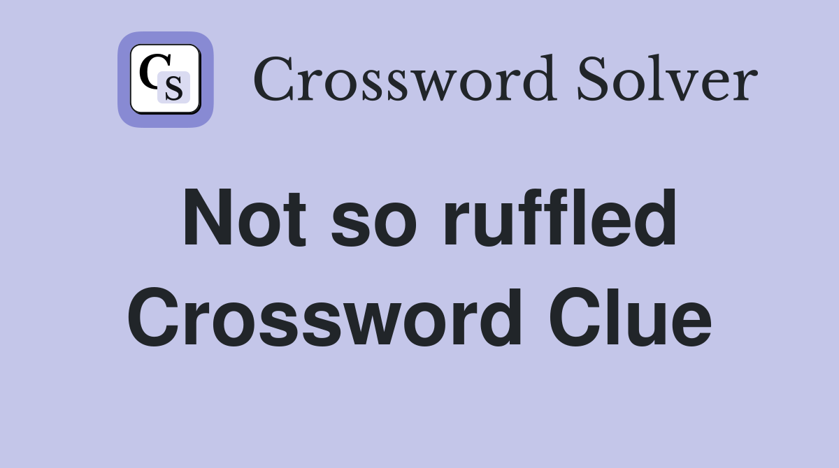 Not so ruffled Crossword Clue
