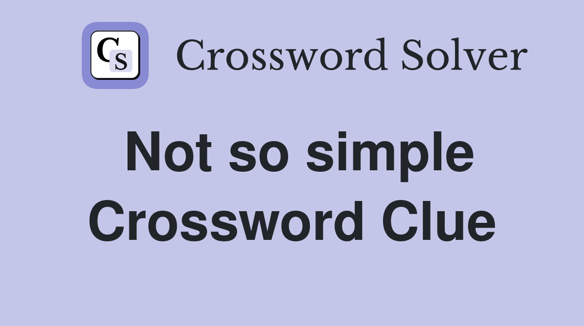 Not so simple Crossword Clue