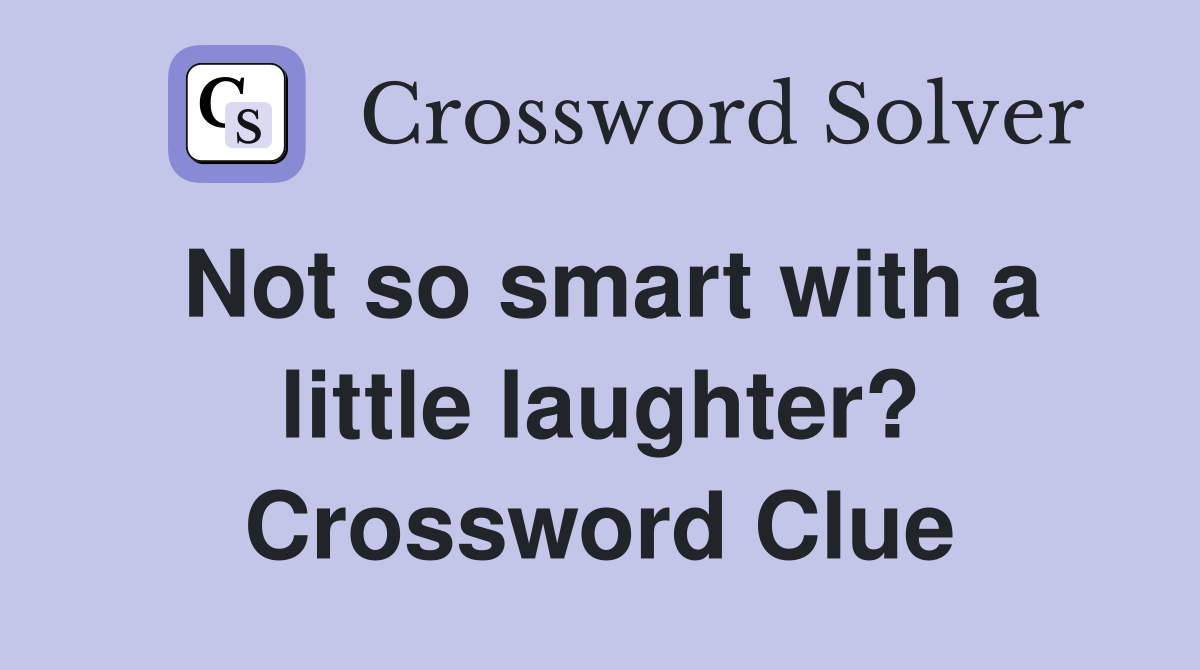Not so smart with a little laughter? Crossword Clue