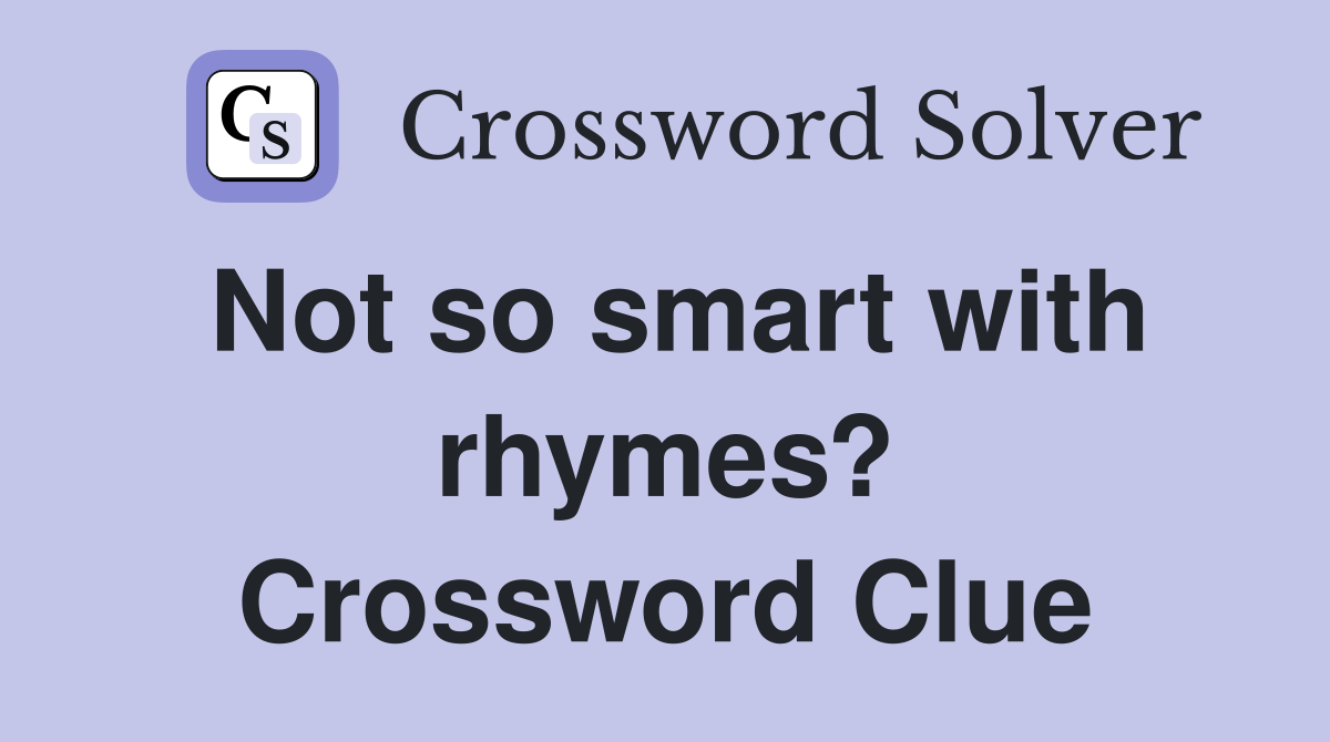 Not so smart with rhymes? Crossword Clue