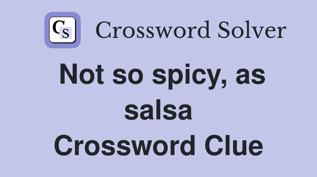 Not so spicy, as salsa Crossword Clue