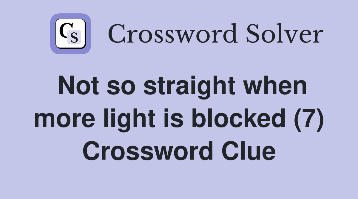 Not so straight when more light is blocked (7) Crossword Clue