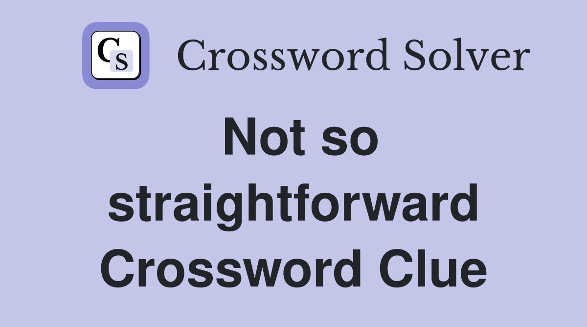 Not so straightforward Crossword Clue
