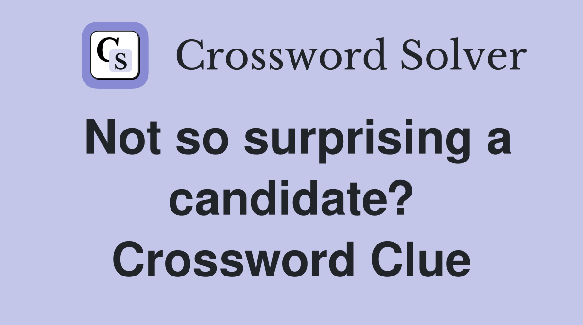 Not so surprising a candidate? Crossword Clue